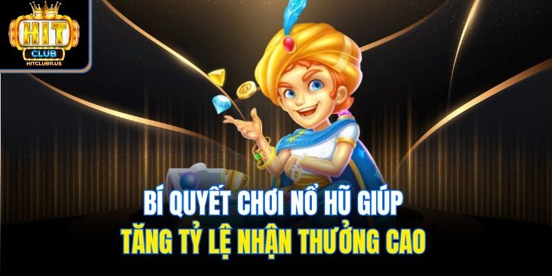 Bí quyết chơi nổ hũ giúp tăng tỷ lệ nhận thưởng cao 