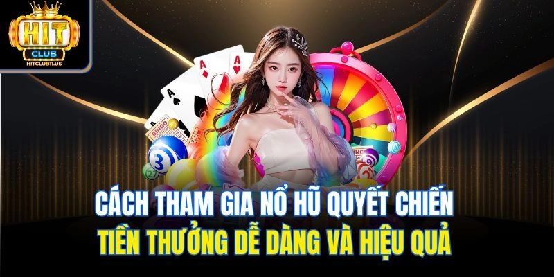 Cách tham gia nổ hũ quyết chiến tiền thưởng dễ dàng và hiệu quả 