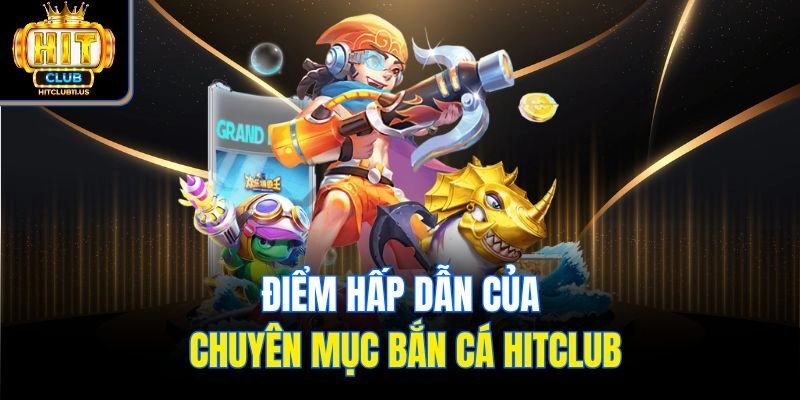 Điểm hấp dẫn của chuyên mục bắn cá Hitclub
