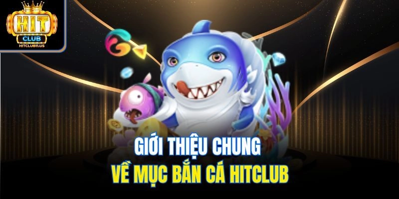 Giới thiệu chung về mục bắn cá Hitclub