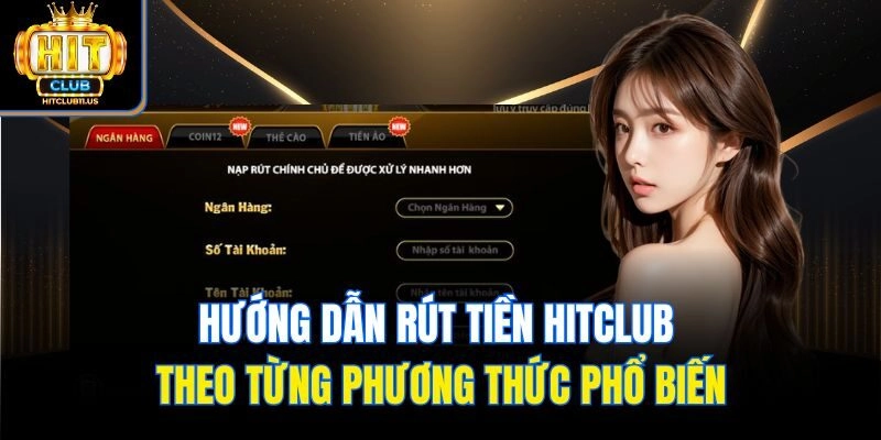 Hướng dẫn rút tiền Hitclub theo từng phương thức phổ biến