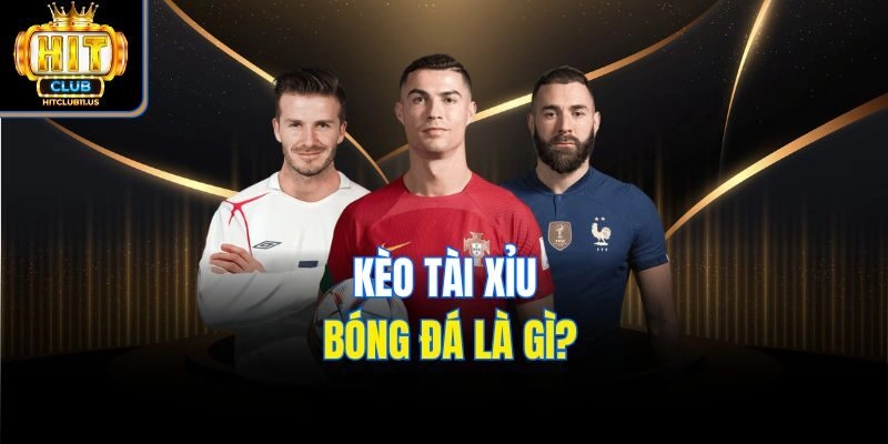 Kèo tài xỉu bóng đá là gì?