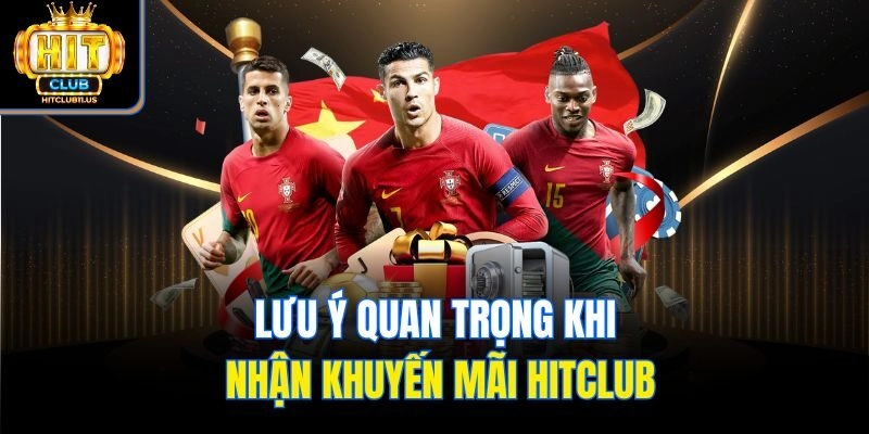 Lưu ý quan trọng khi nhận khuyến mãi Hitclub