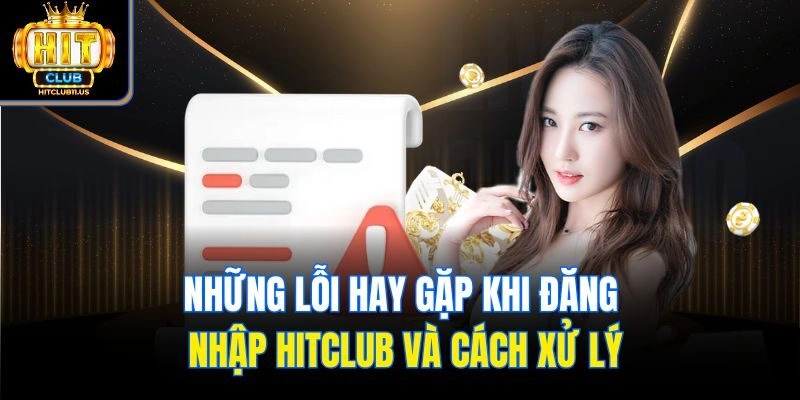 Những lỗi hay gặp khi đăng nhập Hitclub và cách xử lý