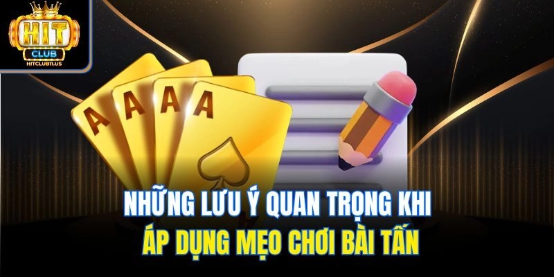 Những lưu ý quan trọng khi áp dụng mẹo chơi bài tấn